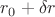 $r_0 + \delta r$