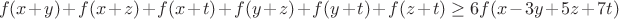 $$f(x+y)+f(x+z)+f(x+t)+f(y+z)+f(y+t)+f(z+t)\ge 6f(x-3y+5z+7t)$$