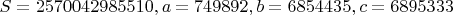 $S = 2570042985510, a = 749892, b = 6854435, c = 6895333$