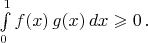 $\int\limits_0^1f(x)\,g(x)\,dx\geqslant0\,.$