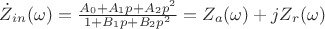 $ \dot{Z} _{in} (\omega)=\frac {A_{0}+A_{1}p+A_{2}p^2}{1+B_{1}p+B_{2}p^2}=Z_{a} (\omega)+jZ_{r} (\omega)$