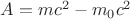 $A= {mc^2 - m_0c^2}$