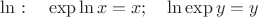 $\ln:\quad \exp\ln x=x;\quad\ln\exp y=y$