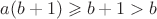 $a(b+1)\geqslant b+1 > b$