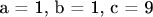 a = 1, b = 1, c = 9