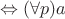 $\Leftrightarrow (\forall p) a$