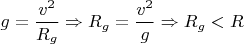 $g=\dfrac{v^2}{R_g} \Rightarrow R_g=\dfrac{v^2}{g} \Rightarrow R_g < R$
