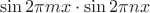 $$\sin 2\pi mx\cdot\sin 2\pi nx$$