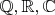 $\mathbb Q, \mathbb R, \mathbb C$