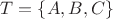 $T=\{A,B,C\}$