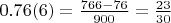 $0.76(6) = \frac{766-76}{900} = \frac{23}{30}$