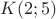 $K(2;5)$