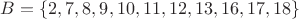 $B=\{2,7,8,9,10,11,12,13,16,17,18\}$
