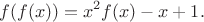 $$f(f(x))=x^2f(x)-x+1.$$