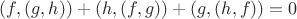 $(f, (g, h)) + (h, (f, g)) + (g, (h, f)) = 0$ $(f, (g, h)) + (h, (f, g)) + (g, (h, f)) = 0$