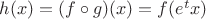 $h(x)=(f\circ g)(x)=f(e^tx)$