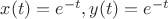 $x(t)=e^{-t}, y(t)=e^{-t}$