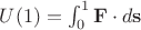 $U(1) = \int_{0}^{1} \mathbf F \cdot d\mathbf s$