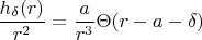 $$ \frac{ h_{ \delta }(r)} {r^{2}}= \frac{ a} {r^{3}} \Theta (r-a-\delta )$$