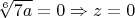 $\sqrt[6]{7a}=0\Rightarrow z=0$