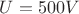 $U = 500 V$