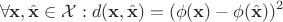 $$\forall \mathbf x, \hat{\mathbf x} \in \mathcal X : d(\mathbf x, \hat{\mathbf x}) = (\phi (\mathbf x) - \phi (\hat{\mathbf x}))^2$$