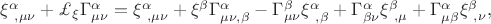 \xi^{\alpha}_{\ ,\mu\nu}+\pounds_{\xi}\Gamma^{\alpha}_{\mu\nu}=\xi^{\alpha}_{\ ,\mu\nu}+\xi^{\beta}\Gamma^{\alpha}_{\mu\nu ,\beta}-\Gamma^{\beta}_{\mu\nu}\xi^{\alpha}_{\ ,\beta}+\Gamma^{\alpha}_{\beta\nu}\xi^{\beta}_{\ ,\mu}+\Gamma^{\alpha}_{\mu\beta}\xi^{\beta}_{\ ,\nu},