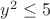 $y^2\leq{5}$