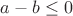$a - b \leq 0$