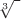 $\sqrt[3]{\ }$