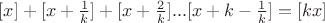 $[x]+[x+\frac{1} {k}]+[x+\frac{2}{k}]...[x+k-\frac{1}{k}]=[kx]$