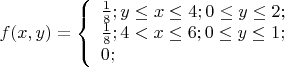 $% MathType!MTEF!2!1!+-
% feaafiart1ev1aaatCvAUfeBSjuyZL2yd9gzLbvyNv2CaerbuLwBLn
% hiov2DGi1BTfMBaeXatLxBI9gBaerbd9wDYLwzYbItLDharqqtubsr
% 4rNCHbGeaGqiVu0Je9sqqrpepC0xbbL8F4rqqrFfpeea0xe9Lq-Jc9
% vqaqpepm0xbba9pwe9Q8fs0-yqaqpepae9pg0FirpepeKkFr0xfr-x
% fr-xb9adbaqaaeGaciGaaiaabeqaamaabaabaaGcbaGaamOzaiaacI
% cacaWG4bGaaiilaiaadMhacaGGPaGaeyypa0Zaaiqaaqaabeqaamaa
% laaabaGaaGymaaqaaiaaiIdaaaGaai4oaiaadMhacqGHKjYOcaWG4b
% GaeyizImQaaGinaiaacUdacaaIWaGaeyizImQaamyEaiabgsMiJkaa
% ikdacaGG7aaabaWaaSaaaeaacaaIXaaabaGaaGioaaaacaGG7aGaaG
% inaiabgYda8iaadIhacqGHKjYOcaaI2aGaai4oaiaaicdacqGHKjYO
% caWG5bGaeyizImQaaGymaiaacUdaaeaacaaIWaGaai4oaiaadIdbca
% WG9qGaamimeiaadEebcaWG1qaaaiaawUhaaaaa!60F1!
\[
f(x,y) = \left\{ \begin{array}{l}
 \frac{1}{8};y \le x \le 4;0 \le y \le 2; \\ 
 \frac{1}{8};4 < x \le 6;0 \le y \le 1; \\ 
 0; \\ 
 \end{array} \right.
\]
$