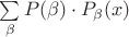 $\sum\limits_{\beta} P(\beta) \cdot P_{\beta}(x)$