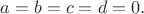 $a=b=c=d=0.$ $a=b=c=d=0.$