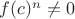 $f(c)^n \ne 0
$