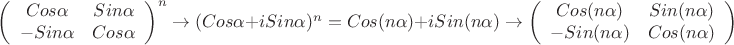 $\left( \begin{array}{cc} Cos \alpha & Sin \alpha \\-Sin \alpha  & Cos \alpha  \end{array} \right)^n \to (Cos \alpha +iSin \alpha)^n=Cos (n \alpha)+i Sin (n \alpha) \to  \left( \begin{array}{cc} Cos (n \alpha) & Sin(n \alpha) \\-Sin(n \alpha)  &Cos(n \alpha)  \end{array} \right)   $