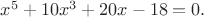 $x^5+10x^3+20x-18=0.$