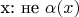 x: не \alpha(x)