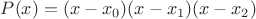 $P(x)=(x-x_0)(x-x_1)(x-x_2)$