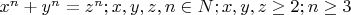$x^n + y^n = z^n; x,y,z,n \in N; x,y,z \ge 2; n \ge 3$