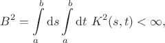 $$
B^2 = \int \limits_a^b \mathrm ds \int \limits_a^b \mathrm dt \ K^2(s, t) < \infty,
$$