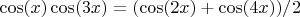 $\cos(x)\cos(3x)=(\cos(2x)+\cos(4x))/2$