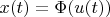 $x( t )= \Phi(u( t ))$