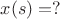 $x(s)=?$