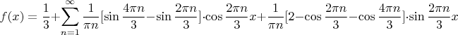 $$f(x)=\frac13 +\sum_{n=1}^{\infty} \frac{1}{\pi n}[\sin{\frac{4\pi n}{3}}-\sin \frac{2\pi n}{3}}]\cdot \cos{\frac{2\pi n}{3}x}+\frac{1}{\pi n}[2-\cos{\frac{2\pi n}{3}}-\cos{\frac{4\pi n}{3}}] \cdot \sin \frac{2\pi n}{3}x$$