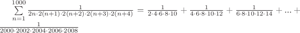$\sum\limits_{n=1}^{1000}{\frac{1}{2n\cdot2(n+1)\cdot2(n+2)\cdot2(n+3)\cdot2(n+4)}$
$=\frac{1}{2\cdot4\cdot6\cdot8\cdot10}+\frac{1}{4\cdot6\cdot8\cdot10\cdot12}+\frac{1}{6\cdot8\cdot10\cdot12\cdot14}+...+\frac{1}{2000\cdot2002\cdot2004\cdot2006\cdot2008}$