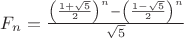 $F_{n}={\frac {\left({\frac {1+{\sqrt {5}}}{2}}\right)^{n}-\left({\frac {1-{\sqrt {5}}}{2}}\right)^{n}}{\sqrt {5}}}$