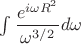 $ \int \dfrac{e^{i\omega R^2}}{\omega^{3/2}}d\omega$