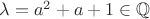 $\lambda=a^2+a+1\in\mathbb{Q}$ $\lambda=a^2+a+1\in\mathbb{Q}$