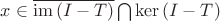 $x \in \overline{\mathrm{im}\,(I-T)}\bigcap\mathrm{ker}\,(I-T)$